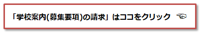 『学校案内(募集要項)の請求」はココをクリック